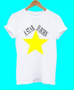 A Star is Born T Shirt