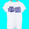All Together Now T Shirt