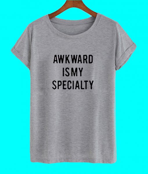 Awkward Is My Specialty T Shirt