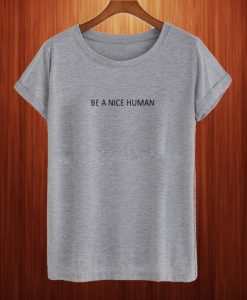 Be A Nice Human T Shirt