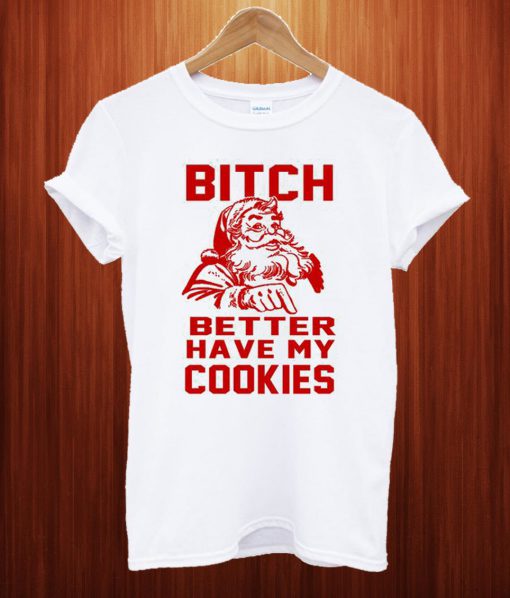 Bitch Better Have My Cookies Funny Santa Christmas T Shirt