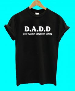 DADD Againts Daughters Dating T Shirt