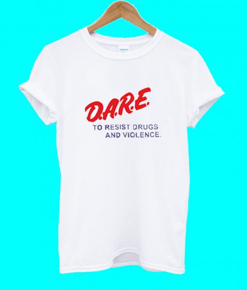 Dare To Resist Drugs And Violence T Shirt