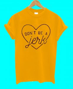 Don't Be A Jerk T Shirt
