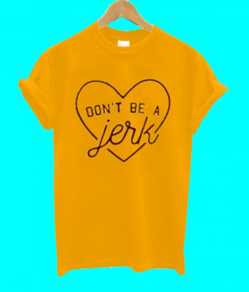 Don't Be A Jerk T Shirt