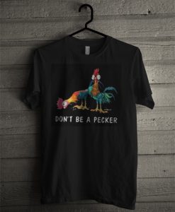 Don't Be A Pecker Chicken T Shirt