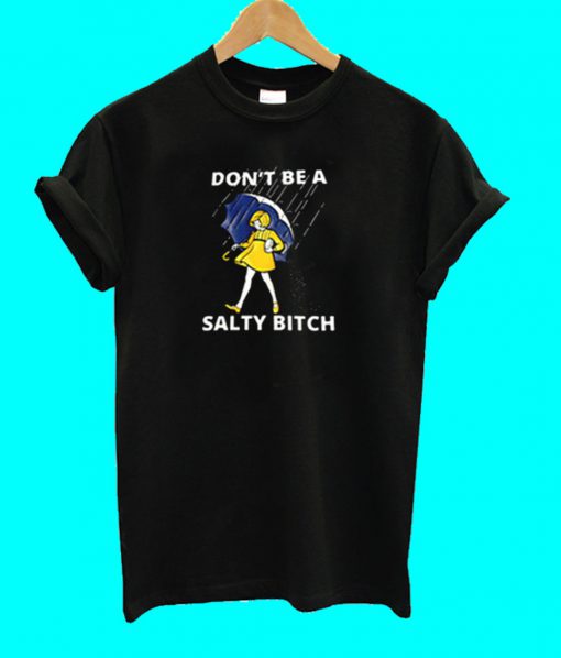 Don't Be A Salty Bitch T Shirt