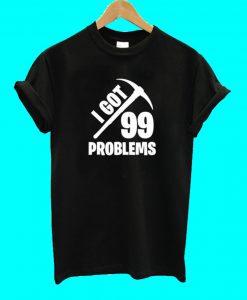 Fortnite Quotes Got 99 Problems Cheap T Shirt