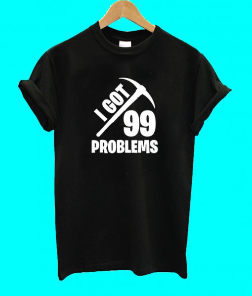 Fortnite Quotes Got 99 Problems Cheap T Shirt