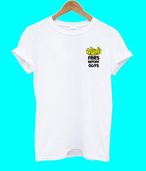 Fries Before Guys T Shirt