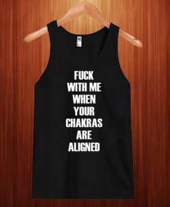 Fuck With Me Your Chakras Are Aligned Tank Top