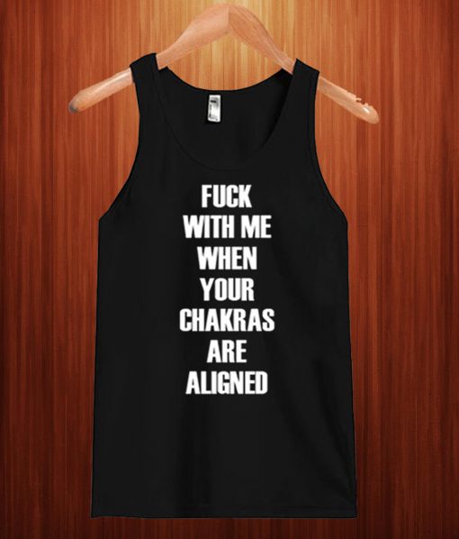 Fuck With Me Your Chakras Are Aligned Tank Top