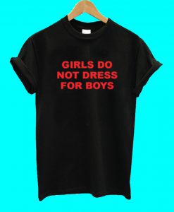 Girls Do Not Dress For Boys T Shirt