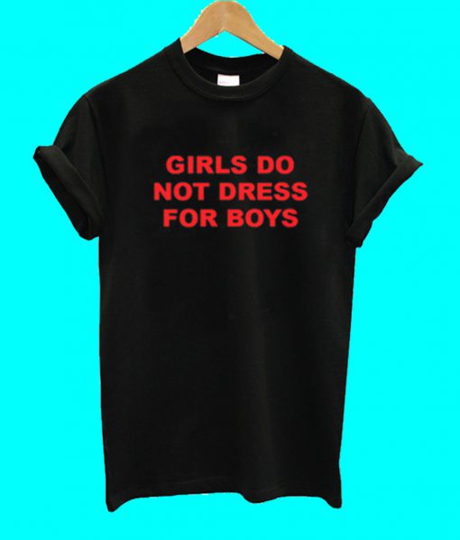 Girls Do Not Dress For Boys T Shirt