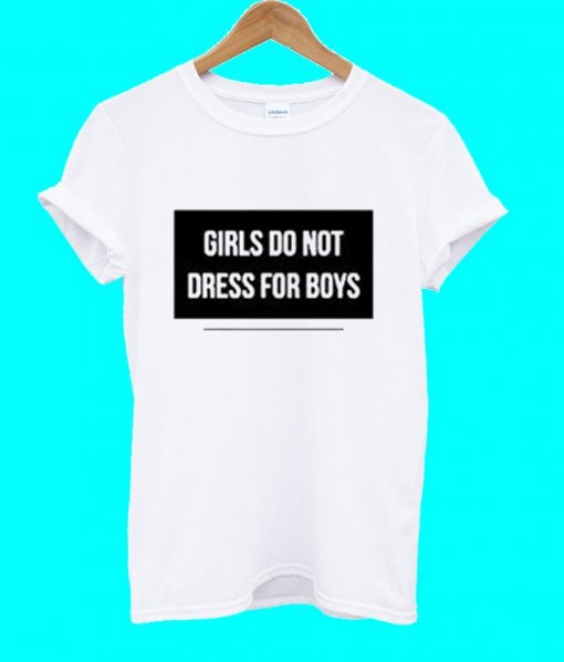 Girls Do Not Dress For Boys T Shirt