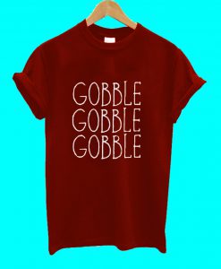 Gobble Gobble Gobble T Shirt