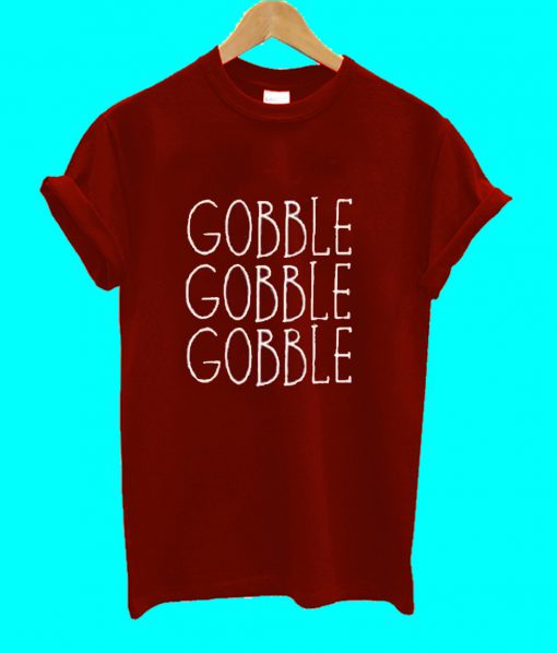 Gobble Gobble Gobble T Shirt