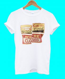 Good Food We're Closed T Shirt