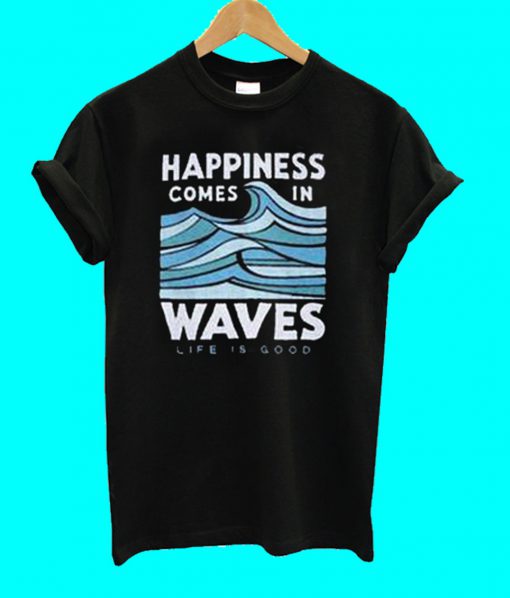 Happiness Comes In Waves T Shirt