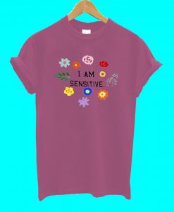 I Am Sensitive T Shirt