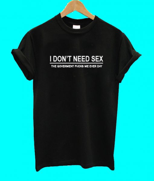 I Don't Need Sex T Shirt