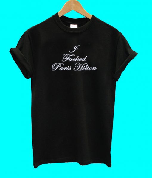 I Fucked Paris Hilton GraphicT Shirt