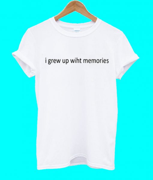 I Grew Up With Memories T Shirt