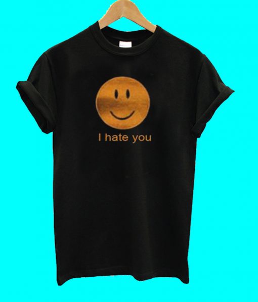 I Hate You T Shirt