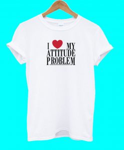 I Love My Attitude Problem T Shirt