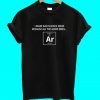 I Make Bad Science Jokes Because All The Good Ones Argon T Shirt