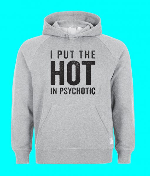 I Put The Hot In Psychotic Hoodie