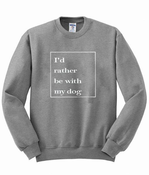 I'd Rather Be With My Dog Sweatshirt