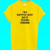 I'm A Happy Go Lucky Ray Of Fucking Sunshine T Shirt