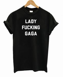 Lady Fucking Gaga T Shirt