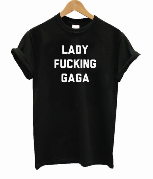 Lady Fucking Gaga T Shirt