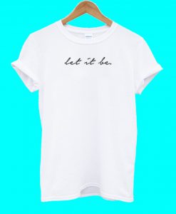 Let It Be T Shirt