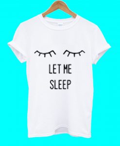 Let Me Sleep T Shirt