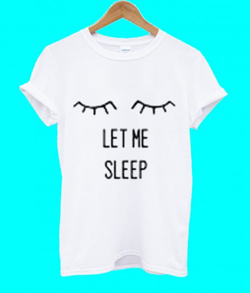 Let Me Sleep T Shirt