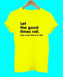 Let The Good Times Roll T Shirt