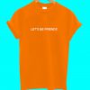 Let's Be Friends T Shirt