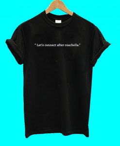 Lets Connect After Coachella T Shirt