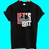 Let's Get LOst T Shirt