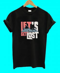 Let's Get LOst T Shirt