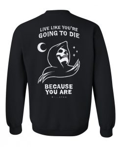Live Like You're Going To Die Sweatshirt back