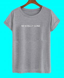 Mentally Gone Dark Grey Graphic T Shirt