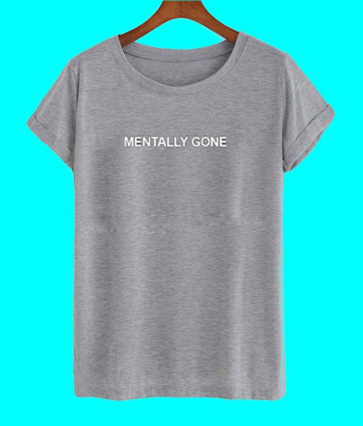 Mentally Gone Dark Grey Graphic T Shirt