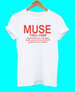 Muse sometimes forget that you're a human T Shirt