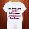 My Husband's Wife Is Freaking Awesome True Story T Shirt