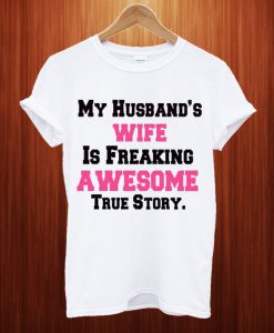 My Husband's Wife Is Freaking Awesome True Story T Shirt