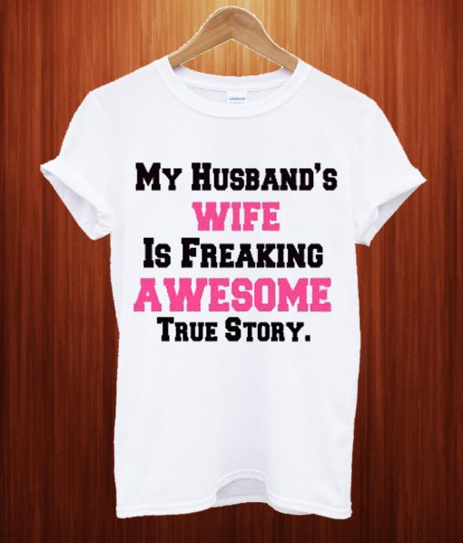 My Husband's Wife Is Freaking Awesome True Story T Shirt